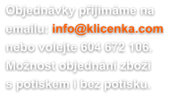 Objednávky přijímáme na emailu: info@klicenka.com nebo volejte 604 672 106. Možnost objednání zboží  s potiskem i bez potisku.
